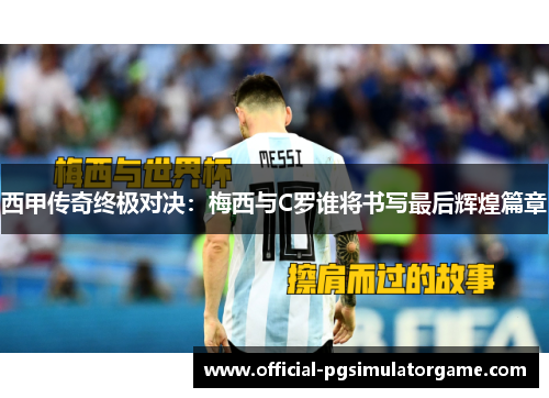 西甲传奇终极对决：梅西与C罗谁将书写最后辉煌篇章