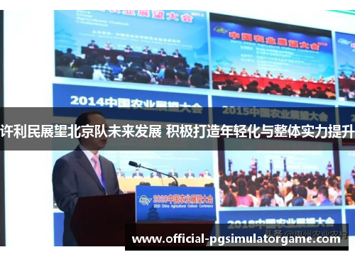 许利民展望北京队未来发展 积极打造年轻化与整体实力提升