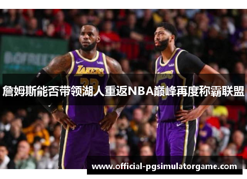 詹姆斯能否带领湖人重返NBA巅峰再度称霸联盟