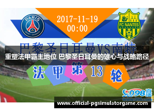 重塑法甲霸主地位 巴黎圣日耳曼的雄心与战略路径 重塑法甲霸主地位 巴黎圣日耳曼的雄心与战略路径
