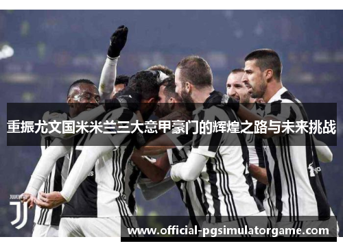 重振尤文国米米兰三大意甲豪门的辉煌之路与未来挑战