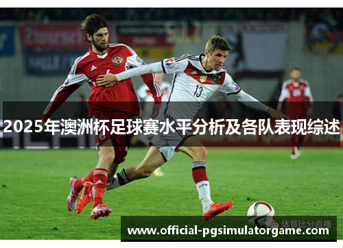 2025年澳洲杯足球赛水平分析及各队表现综述