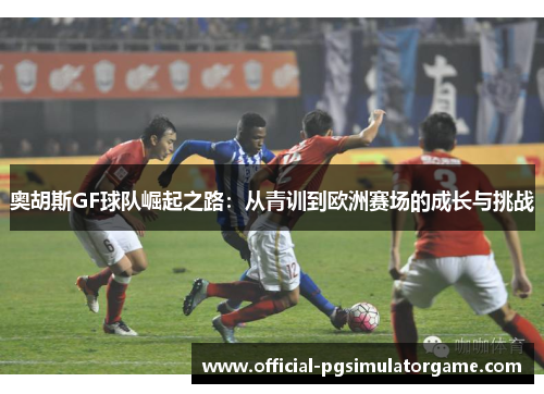 奥胡斯GF球队崛起之路：从青训到欧洲赛场的成长与挑战