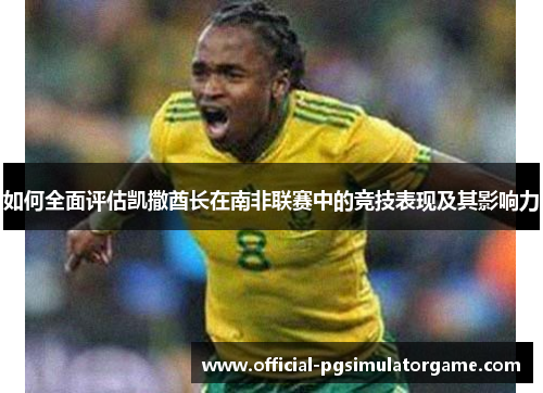如何全面评估凯撒酋长在南非联赛中的竞技表现及其影响力