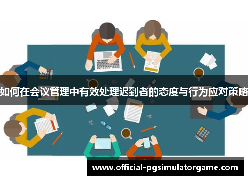 如何在会议管理中有效处理迟到者的态度与行为应对策略