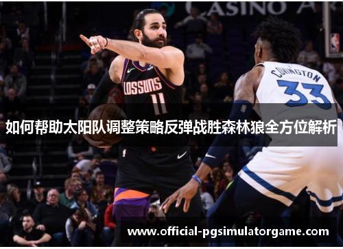 如何帮助太阳队调整策略反弹战胜森林狼全方位解析 如何帮助太阳队调整策略反弹战胜森林狼全方位解析