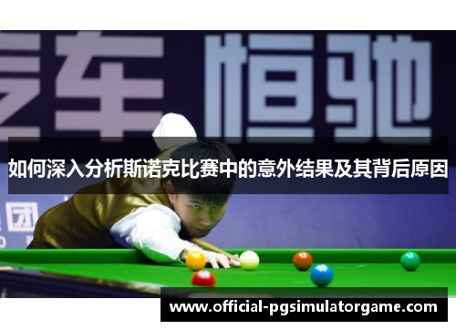 如何深入分析斯诺克比赛中的意外结果及其背后原因 如何深入分析斯诺克比赛中的意外结果及其背后原因