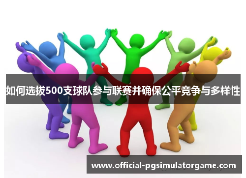 如何选拔500支球队参与联赛并确保公平竞争与多样性